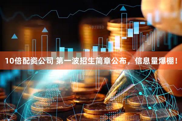 10倍配资公司 第一波招生简章公布，信息量爆棚！